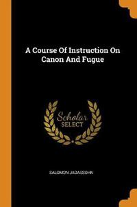A Course of Instruction on Canon and Fugue